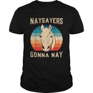 Naysayers Gonna Nay  Shirt